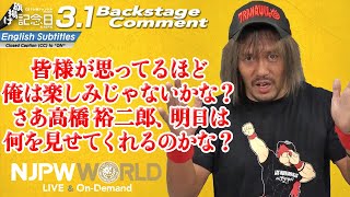 内藤 哲也「皆様が思ってるほど、俺は楽しみじゃないかな？さあ高橋裕二郎、明日は何を見せてくれるのかな？」3.1 #njpw50th Backstage comments: 5th match