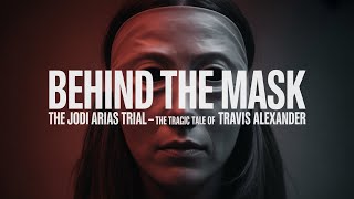 Behind the Mask: The Jodi Arias Trial — The Tragic Tale of Travis Alexander