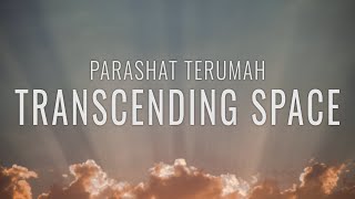 Parashat Terumah 5782: Transcending Space