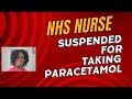 NHS NURSE Suspended for 6 months for taking Paracetamol at Work