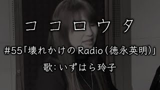 ココロウタ#55【壊れかけのRadio 徳永英明（1990）】歌：いずはら玲子