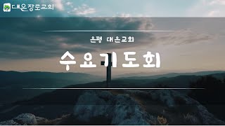 11.06(수) 은평대은교회 수요감사 예배 (택한 그릇)