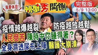 【螃蟹秀開鍘】全球歐魔疫情收尾 台竟高峰沒到!人民受苦 陳時中你睡得著?全身濕透尿布上陣 醫護大崩潰@中天新聞CtiNews 20220509 完整版