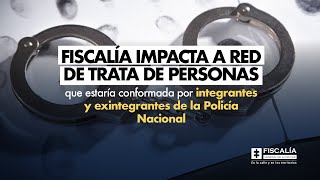 Fiscalía impacta a red de trata de personas que estaría conformada por integrantes de la Policía