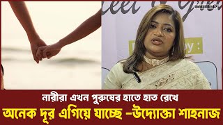 নারীরা এখন পুরুষের হাতে হাত রেখে অনেক দূর এগিয়ে যাচ্ছে -উদ্যোক্তা শাহনাজ