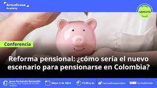 Reforma pensional: ¿cómo sería el nuevo escenario para pensionarse en Colombia?