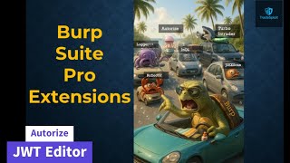 Video7 - Top Burp Suite Pro Extensions Every Pentester Must Know | Autorize, JWT Editor