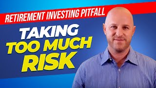 Retirement Investing Pitfall #2 - Taking Too Much Risk