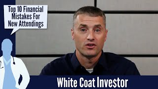 Top 10 Financial Mistakes for New Attendings - The White Coat Investor - Basics