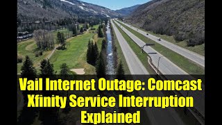 Vail Internet Outage: Comcast Xfinity Service Interruption Explained