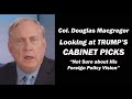 Col. Douglas Macgregor: Looking at Trump's Cabinet Picks - Not Sure about his Foreign Policy Vision