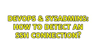 DevOps & SysAdmins: How to detect an SSH connection? (2 Solutions!!)