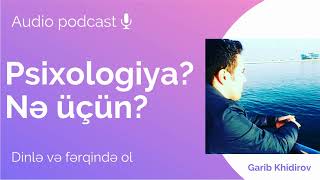 Psixologiya nədir? Nə üçün öyrənməliyik? Başlanğıc. Audio podcast. Dinlə, öyrən və fərqində ol.