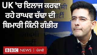 Raghav Chadha ਸਿਆਸੀ ਸਰਗਰਮੀਆਂ ਤੋਂ ਦੂਰ ਜਿਸ ਬਿਮਾਰੀ ਦਾ UK 'ਚ ਇਲਾਜ ਕਰਵਾ ਰਹੇ ਹਨ, ਉਹ ਕੀ ਹੈ| 𝐁𝐁𝐂 𝐏𝐔𝐍𝐉𝐀𝐁𝐈