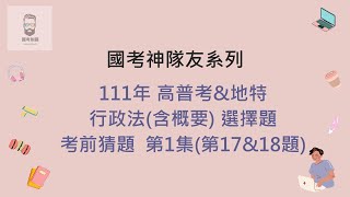 【神隊友系列】111年 高普考\u0026地特 行政法含概要 選擇題 考前猜題  第1集(第17\u002618題)