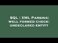 SQL : XML Parsing: well formed check: undeclared entity