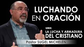 “LUCHANDO EN ORACIÓN” | Pastor Sugel Michelén. Predicaciones, estudios bíblicos.