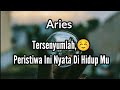 Aries☺Tersenyumlah, Peristiwa Ini Nyata Di Hidup Mu🌹💝⛵