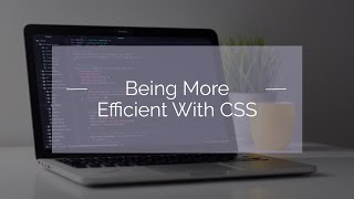 Being More Efficient With CSS