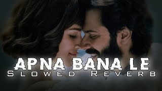 Apna Bana Le [Slowed+Reverb] Arijit Singh | Apna Bana Le Arijit Singh Lofi | #lofi #reverb