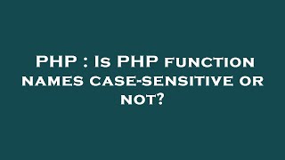 PHP : Is PHP function names case-sensitive or not?