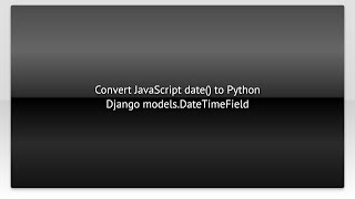 Convert JavaScript date() to Python Django models.DateTimeField