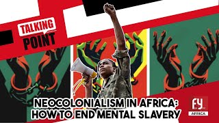 NEOCOLONIALISM IN AFRICA: HOW TO END MENTAL SLAVERY