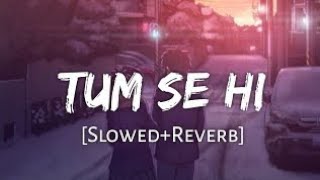 Tum Se Hi Mashup [Slowed+Reverb]-Jab We Met | Mohit Chauhan MD-LOFI-SONG