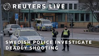 LIVE: Swedish police investigate deadly shooting | REUTERS