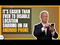 It is easier than ever to disable Location Sharing on your Android phone | Kurt the CyberGuy