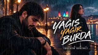 İbrahim Rəhimli - Yağış yağır burda  (Yeni mahnı 2026)