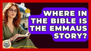 Where In The Bible Is The Emmaus Story? - Holy Landmarks