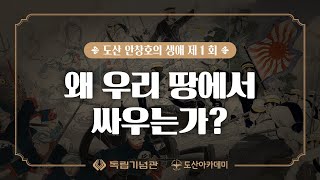 미니 다큐 - 도산 안창호의 이야기 [제 1화. 왜 우리 땅에서 싸우는가?]