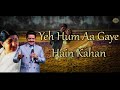 Karaoke YEH HUM AA GAYE HAIN KAHA lyric karaoke version