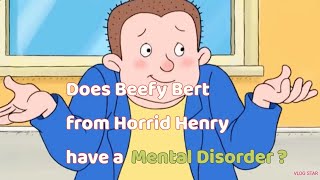 Does Beefy Bert From Horrid Henry have a mental disorder?