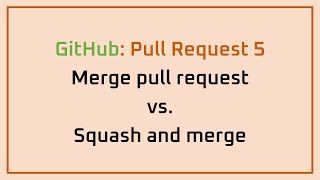 GitHub: Pull Request 5 | Merge pull request vs.Squash and merge