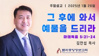 [주일예배] 그 후에 와서 예물을 드리라 (마 5:21-24) | 밸리중앙장로교회 | 김만섭목사 | 01.26.25