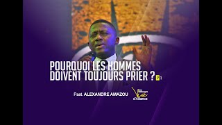 Pourquoi les Hommes doivent toujours prier. Partie 1 | Pasteur Alexandre AMAZOU