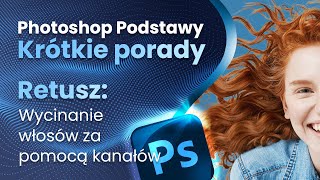 Photoshop Podstawy - Wycinanie włosów z tła za pomocą kanałów