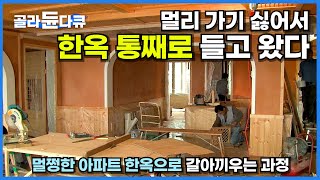 남들 번거롭게 집 보러 다닐 때 한옥 통째로 들고 왔다│아파트 한옥으로 리모델링 하는 과정│내부 인테리어 공사│극한직업│#골라듄다큐