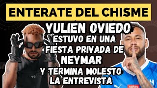 Yulien oviedo habla del party privado con Neymar pero termina molesto al preguntarle por el frenillo