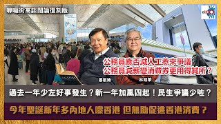 【首播】新一年加風四起！民生爭議少咗？今年聖誕新年多內地人嚟香港，但無助促進香港消費？｜公務員應否減人工惹來爭議，公務員減薪變消費券更用得其所？｜嚤囉街高談闊論 復刻版｜林旭華、潘啟迪