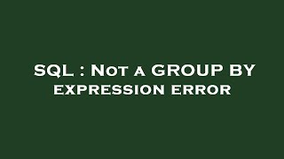 SQL : Not a GROUP BY expression error