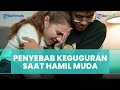 Penyebab Ibu Hamil Keguguran saat Hamil Muda