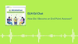 ELNEdChat - How Do I Become an End Point Assessor?