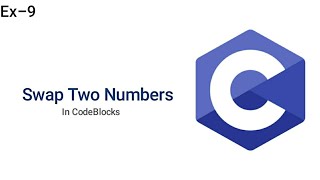 Swap Two Numbers | C Programming | CodeBlocks | Ex-9