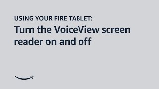 Using  your Fire tablet: Turn the VoiceView screen reader on and off