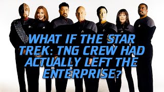 What If the Star Trek: TNG Crew Had Actually Left the Enterprise?