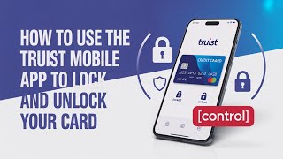 How to Use the Truist Mobile App to Lock and Unlock Your Card [Control]