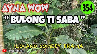 BULONG TI SABA | AYNA WOW 354 | ILOCANO COMEDY DRAMA | Jovie Almoite